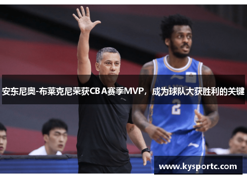 安东尼奥-布莱克尼荣获CBA赛季MVP，成为球队大获胜利的关键